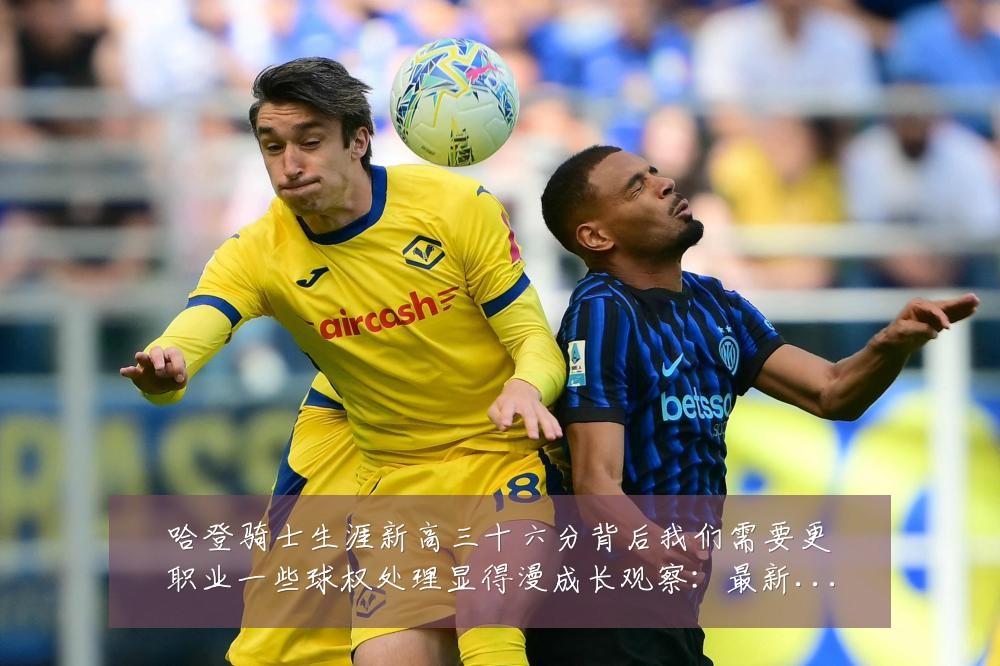 哈登骑士生涯新高三十六分背后我们需要更职业一些球权处理显得漫成长观察：最新赛事动态与深度分析